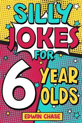 Silly Jokes For 6 Year Olds: Laugh Out Loud Fun For 6 Year Olds