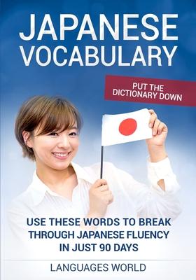 Put the dictionary down: Use These Words to Break Through Japanese Fluency in just 90 days (Japanese Vocabulary)