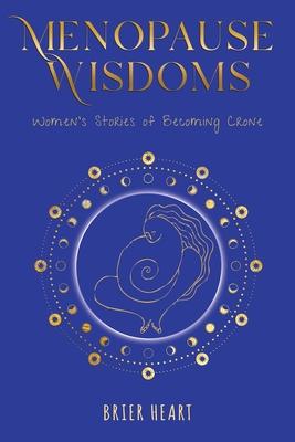 Menopause Wisdoms: Women's Stories of Becoming Crone