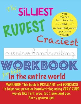 The Silliest Rudest Craziest Cursive Handwriting workbook for kids in the entire world: Hilarious, fun cursive handwriting, cursive handwriting practi