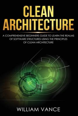 Clean Architecture: A Comprehensive Beginners Guide to Learn the Realms of Software Structures Using the Principles of Clean Architecture Subscription