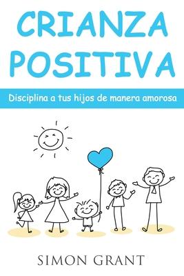 Crianza positiva: Disciplina a tus hijos de manera amorosa