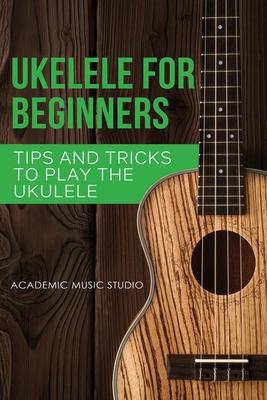 Ukulele for Beginners: Tips and Tricks to Play the Ukulele