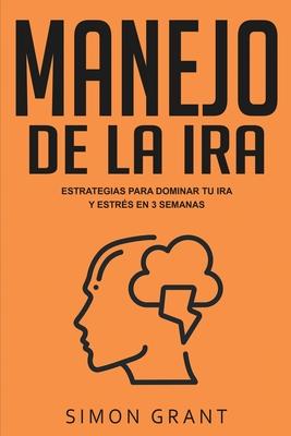 Manejo de la ira: Estrategias para dominar tu ira y estrs en 3 semanas