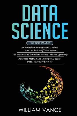 Data Science: 3 Book in 1 - Beginner's Guide to Learn the Realms Of Data Science + Tips and Tricks to Learn The Theories Effectively