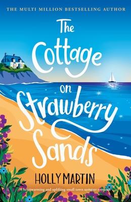 The Cottage on Strawberry Sands: A heartwarming and uplifting small town summer romance