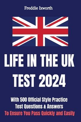 Life in the UK Test 2024: With 500 Official Style Practice Test Questions and Answers - To Ensure You Pass Quickly and Easily