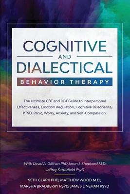 Cognitive and Dialectical Behavior Therapy: The Ultimate CBT and DBT Guide to Interpersonal Effectiveness, Emotion Regulation, Cognitive Dissonance, P