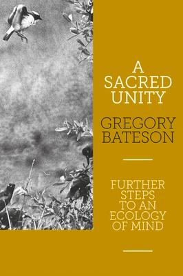 A Sacred Unity: Further Steps to an Ecology of Mind