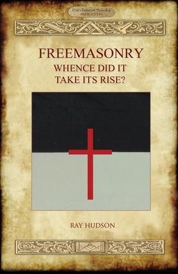 FREEMASONRY - Whence Did It Take Its Rise?