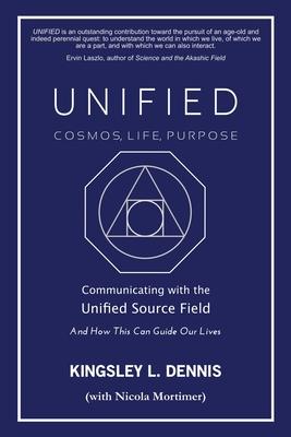 Unified - Cosmos, Life, Purpose: Communicating with the Unified Source Field & How This Can Guide Our Lives