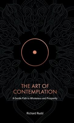 The Art of Contemplation: A Gentle Path to Wholeness and Prosperity