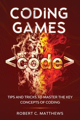 Coding Games: Tips and Tricks to Master the Key Concepts of Coding