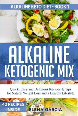 Alkaline Ketogenic Mix: Quick, Easy, and Delicious Recipes & Tips for Natural Weight Loss and a Healthy Lifestyle