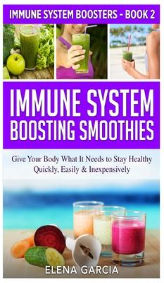 Immune System Boosting Smoothies: Give Your Body What It Needs to Stay Healthy - Quickly, Easily & Inexpensively