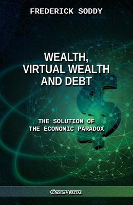 Wealth, Virtual Wealth and Debt: The Solution of the Economic Paradox