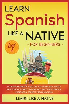 Learn Spanish Like a Native for Beginners - Level 1: Learning Spanish in Your Car Has Never Been Easier! Have Fun with Crazy Vocabulary, Daily Used Ph Subscription