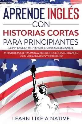 Aprende Ingls con Historias Cortas para Principiantes [Learn English With Short Stories for Beginners]: 15 Historias Cortas para Aprender Ingls Escu