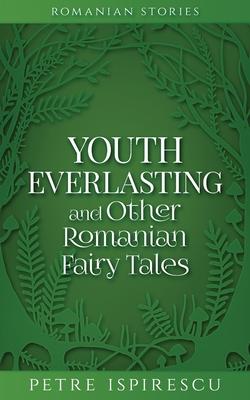 Youth Everlasting and Other Romanian Fairy Tales