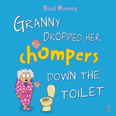 Granny Dropped Her Chompers Down the Toilet: a funny picture book for children aged 3-7 years