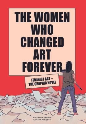 The Women Who Changed Art Forever: Feminist Art - The Graphic Novel