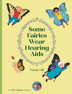 Some Fairies Wear Hearing Aids: a magical story for children with hearing aids or cochlear implants, their friends, classmates and families