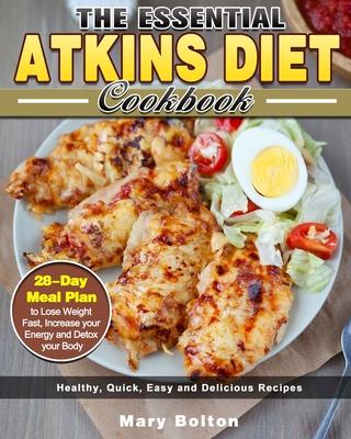 The Essential Atkins Diet Cookbook: Healthy, Quick, Easy and Delicious Recipes with 28-Day Meal Plan to Lose Weight Fast, Increase your Energy and Det