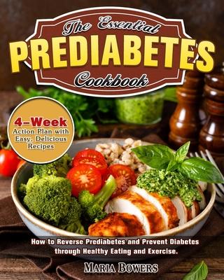 The Essential Prediabetes Cookbook: How to Reverse Prediabetes and Prevent Diabetes through Healthy Eating and Exercise. (4-Week Action Plan with Easy