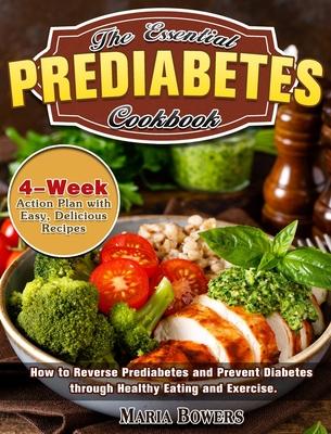 The Essential Prediabetes Cookbook: How to Reverse Prediabetes and Prevent Diabetes through Healthy Eating and Exercise. (4-Week Action Plan with Easy