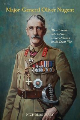 Major-General Oliver Nugent: The Irishman who led the Ulster Division in the Great War Subscription