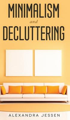 Minimalism and Decluttering Discover the secrets on How to live a meaningful life and Declutter your Home, Budget, Mind and Life with the Minimalist w Subscription