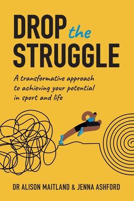 Drop The Struggle: A Transformative Approach to Achieving Your Potential in Sport and Life