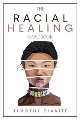 The Racial Healing Handbook: Why we have to talk About Racism, Multicultural Society and Solve the Cynical Mind-set that Plagues America. A Book Ab