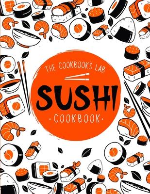 Sushi Cookbook: The Step-by-Step Sushi Guide for beginners with easy to follow, healthy, and Tasty recipes. How to Make Sushi at Home