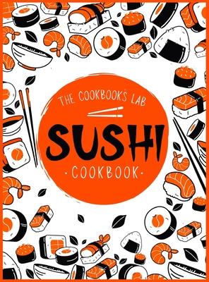 Sushi Cookbook: The Step-by-Step Sushi Guide for beginners with easy to follow, healthy, and Tasty recipes. How to Make Sushi at Home