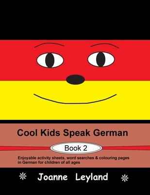 Cool Kids Speak German - Book 2: Enjoyable activity sheets, word searches & colouring pages in German for children of all ages