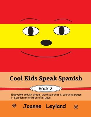 Cool Kids Speak Spanish - Book 2: Enjoyable activity sheets, word searches & colouring pages in Spanish for children of all ages