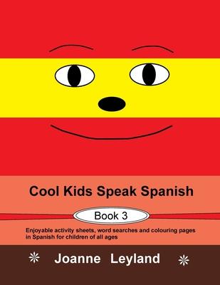 Cool Kids Speak Spanish - Book 3: Enjoyable activity sheets, word searches and colouring pages in Spanish for children of all ages