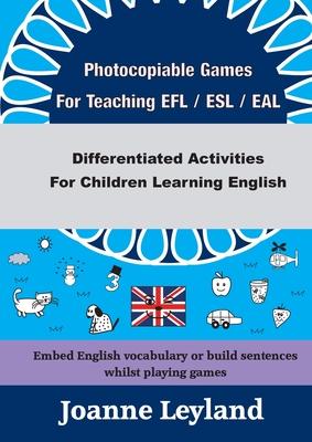 Photocopiable Games For Teaching EFL / ESL / EAL: Differentiated Activities For Children Learning English