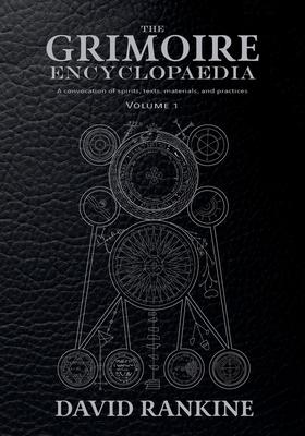 The Grimoire Encyclopaedia: Volume 1: A convocation of spirits, texts, materials, and practices