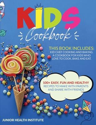 Kids Cookbook: 2 Books in 1: Cooking and Baking. A Cookbook for Kids Who Love to Cook, Bake and Eat with 100+ Easy, Fun and Healthy R