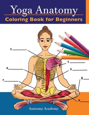 Yoga Anatomy Coloring Book for Beginners: 50+ Incredibly Detailed Self-Test Beginner Yoga Poses Color workbook Perfect Gift for Yoga Instructors, Teac