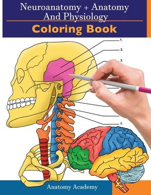 Neuroanatomy + Anatomy and Physiology Coloring Book: 2-in-1 Collection Set Incredibly Detailed Self-Test Color workbook for Studying and Relaxation