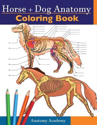 Horse + Dog Anatomy Coloring Book: 2-in-1 Compilation Incredibly Detailed Self-Test Equine & Canine Anatomy Color workbook Perfect Gift for Veterinary