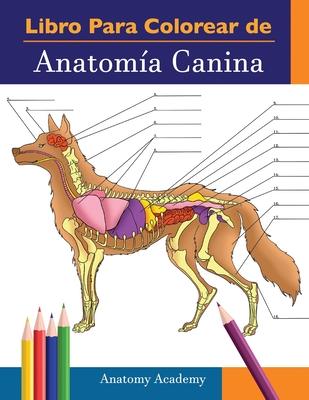 Libro para colorear de Anatoma Canina: Libro de Colores de Autoevaluacin Muy Detallado de Anatoma Canina El Regalo Perfecto Para Estudiantes de Vet