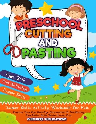 Preschool Cutting and Pasting: Scissor Skills Activity Workbook for Kids Practice Your Kids Hand-Eye Coordination & Pre-Writing Fine-Motor Skills Whi