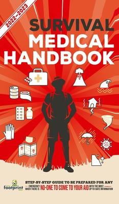 Survival Medical Handbook 2022-2023: Step-By-Step Guide to be Prepared for Any Emergency When Help is NOT On The Way With the Most Up To Date Informat