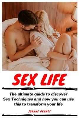 Sex Life: The ultimate guide to discover Sex Techniques and how you can use this to transform your life