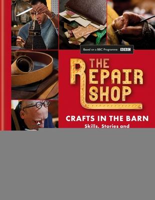 The Repair Shop: Crafts in the Barn: Skills, Stories and Heartwarming Restorations