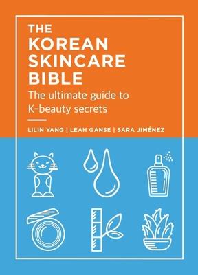 The Korean Skincare Bible: The Ultimate Guide to K-Beauty Secrets